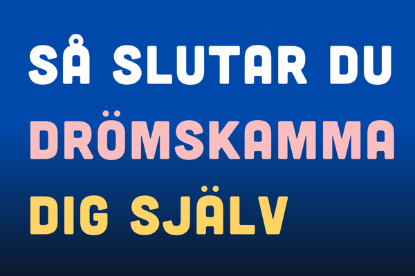 7 Så slutar du drömskamma dig själv